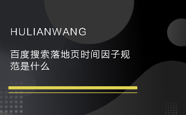 百度搜索落地頁時間因子規(guī)范是什么 百度搜索落地頁時間因子規(guī)范是什么